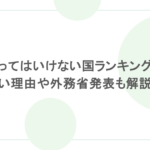 行ってはいけない国ランキング！怖い理由や外務省発表も解説！