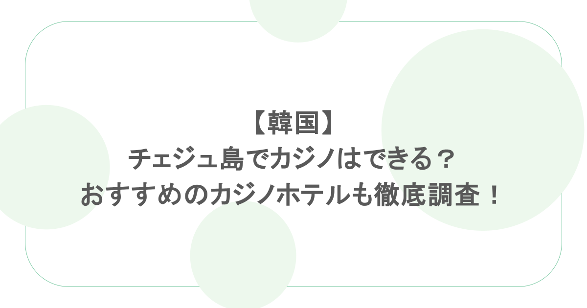 【韓国】チェジュ島でカジノはできる?おすすめのカジノホテルも徹底調査!