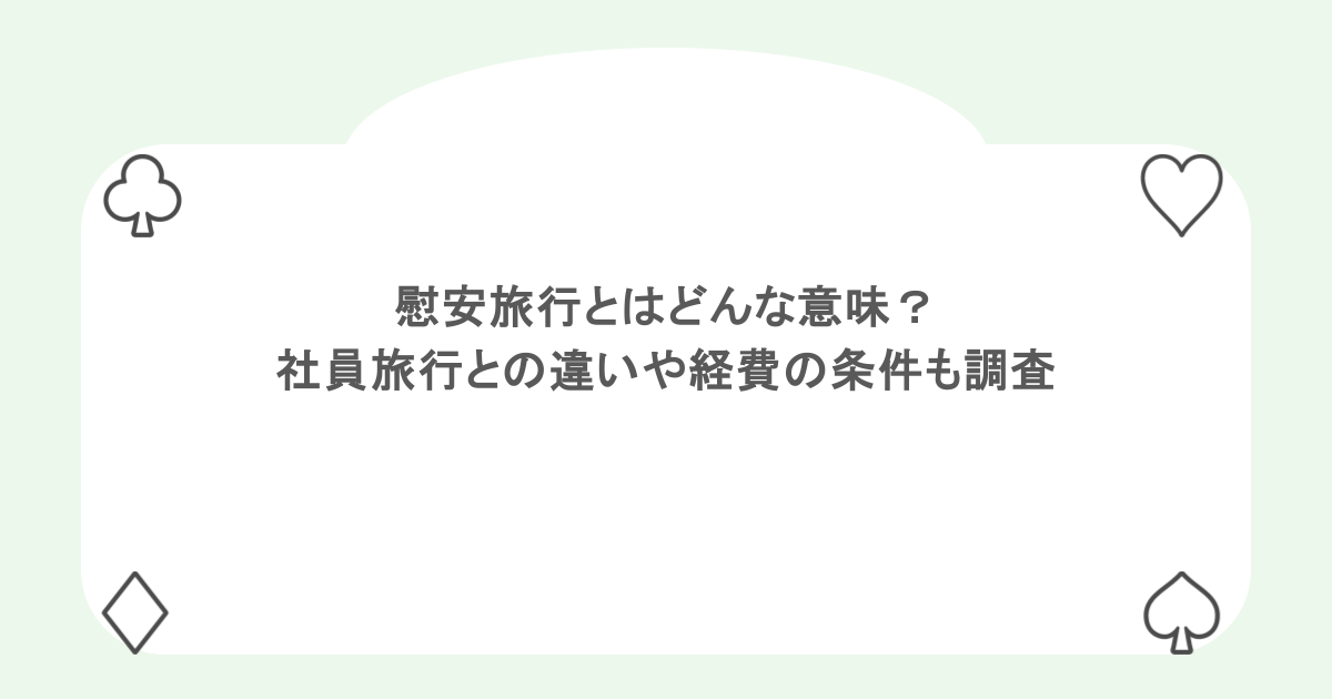 慰安旅行とはどんな意味？社員旅行との違いや経費の条件も調査