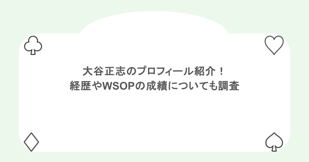 大谷正志のプロフィール紹介！経歴やWSOPの成績についても調査