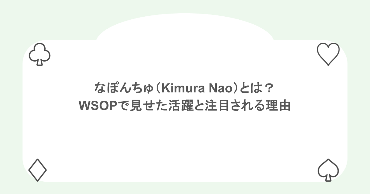なぽんちゅ（Kimura Nao）とは？WSOPで見せた活躍とポーカー界で注目される理由